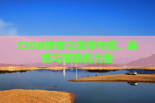 CSDN博客之星参与奖，荣誉与激励的力量