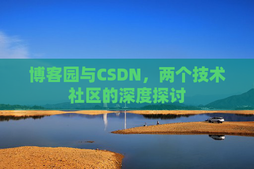 博客园与CSDN，两个技术社区的深度探讨