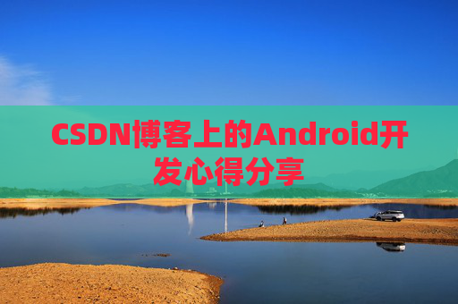 CSDN博客上的Android开发心得分享